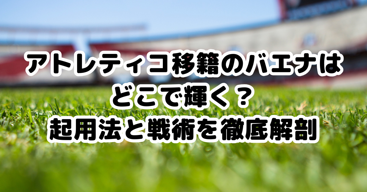 アトレティコに加入したバエナの起用法と左サイドでの戦術分析を象徴する戦術ボード