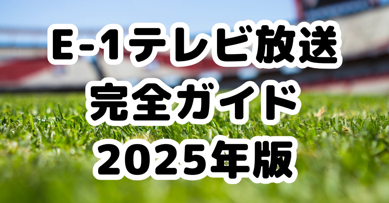 E-1サッカー選手権2025のテレビ放送と配信ガイド