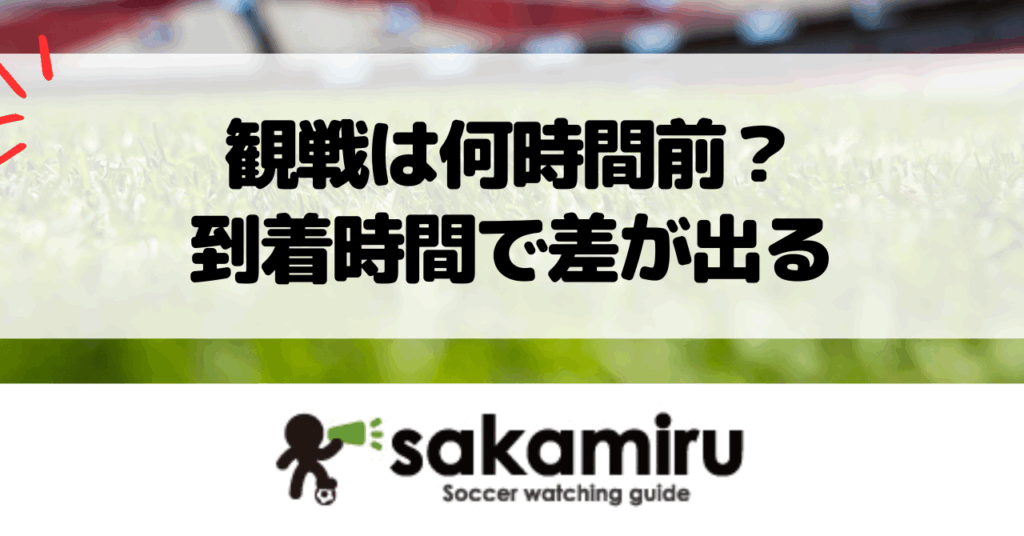 サッカー観戦に行くなら何時間前に行くべき?サッカー観戦は何時間前に行くべきかを解説する到着時間ガイド