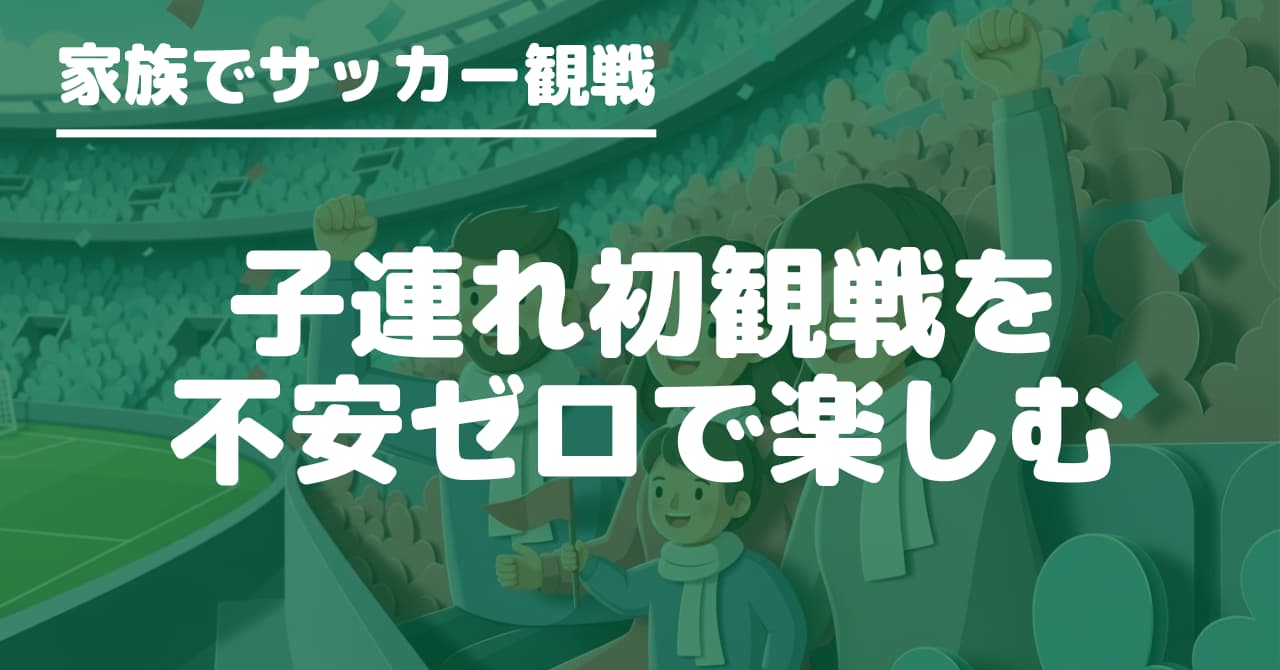 子連れの不安を減らす席選び、持ち物、当日の動き方、初めてのスタジアムの基本を1ページで分かりやすく解説します。