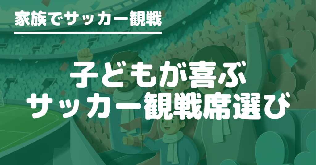 子どもが前の人の頭で見えない失敗を防ぐサッカー観戦の席選びガイド。家族連れ向けに見やすい席の条件やチェックポイントを分かりやすく解説します。